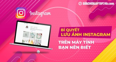 Bí quyết lưu ảnh Instagram trên máy tính bạn nên biết