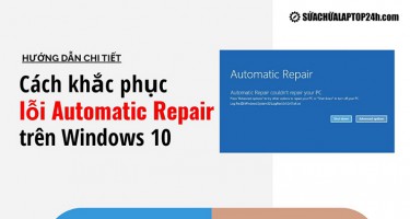 Hướng dẫn chi tiết 3 cách khắc phục lỗi Automatic Repair trên Windows 10