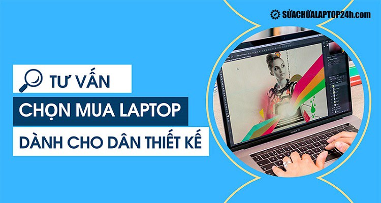[Tư vấn] Chọn mua laptop dành cho dân thiết kế