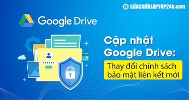 Cập nhật Google Drive: Thay đổi chính sách bảo mật liên kết mới