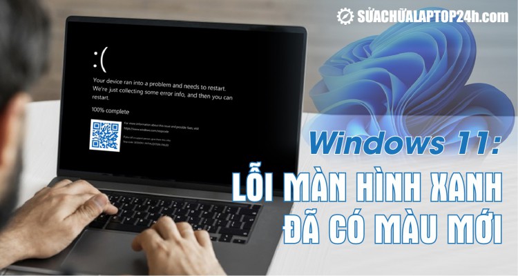 Windows 11: Lỗi màn hình xanh đã có màu mới
