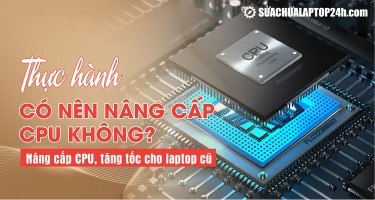 Thực hành | Hướng dẫn nâng cấp CPU cho laptop cũ