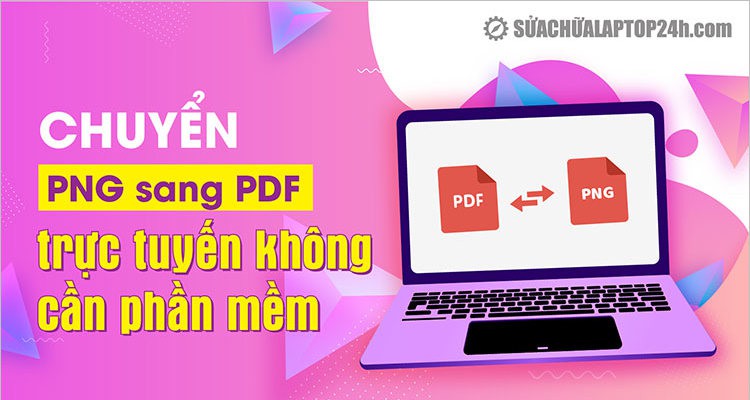 Mẹo Bỏ Túi: Chuyển PNG sang PDF không cần phần mềm