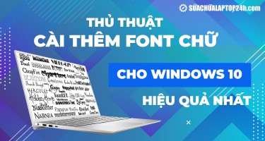 Thủ thuật: Cài thêm font chữ cho Win 10 đầy đủ nhất