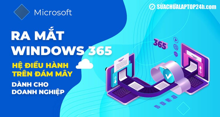 Microsoft ra mắt Windows 365 - hệ điều hành trên đám mây dành cho doanh nghiệp