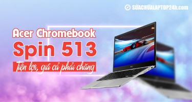 Acer Chromebook Spin 513 : Tiện lợi, giá cả phải chăng