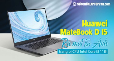 Huawei MateBook D15: Ra mắt tại Anh trang bị CPU Intel Core i5 11th
