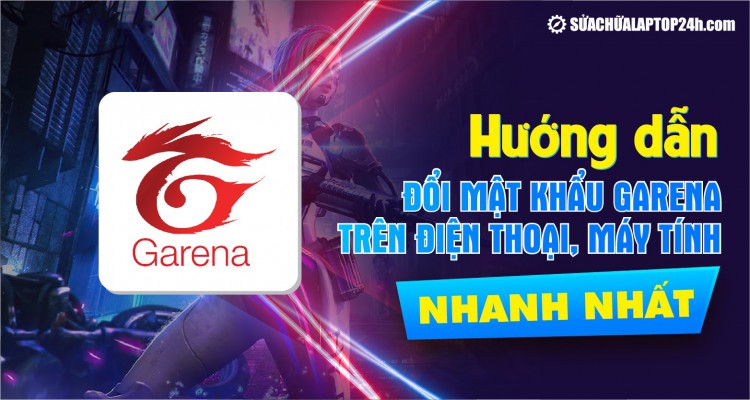 Hướng dẫn đổi mật khẩu Garena trên điện thoại, máy tính nhanh nhất