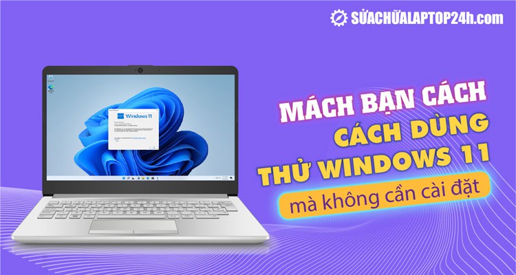 Mách bạn cách dùng thử Windows 11 mà không cần cài đặt