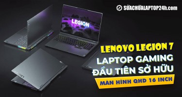 Lenovo Legion 7: Flagship laptop gaming đầu tiên sở hữu màn hình QHD 16 inch