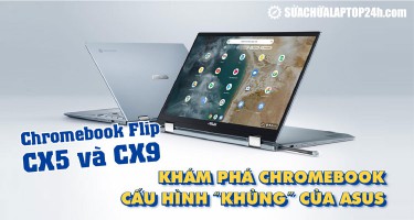 Chromebook Flip CX5 và CX9: Khám phá Chromebook cấu hình “khủng” của Asus