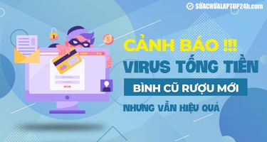 Cảnh báo virus tống tiền: Bình cũ rượu mới nhưng vẫn hiệu quả