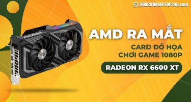 AMD ra mắt card đồ họa chơi game 1080p Radeon RX 6600 XT