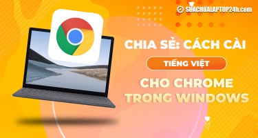 Chia sẻ: Cách cài đặt Tiếng Việt cho Chrome trong Windows