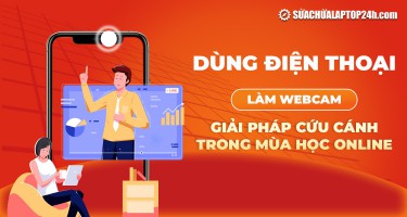 Dùng điện thoại làm webcam - Giải pháp cứu cánh trong mùa học online