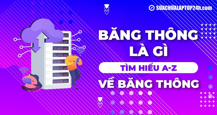 Băng thông là gì? Tìm hiểu A-Z về khái niệm băng thông mạng
