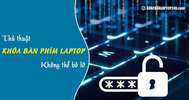 Thủ thuật khóa bàn phím laptop không thể bỏ lỡ