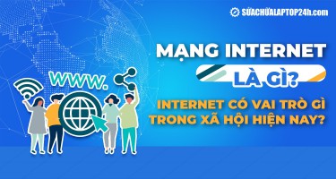 Mạng Internet là gì? Internet có vai trò gì trong xã hội hiện nay?