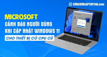 Microsoft cảnh báo người dùng khi cập nhật Windows 11 cho thiết bị có CPU cũ
