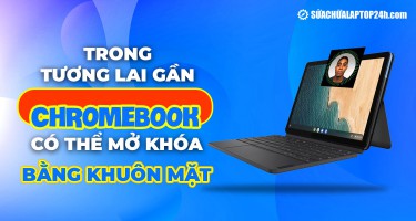 Trong tương lai gần Chromebook có thể mở khóa bằng khuôn mặt
