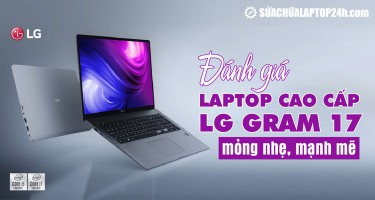 Đánh giá LG Gram 17 2021: Laptop có trọng lượng nhẹ nhất thế giới