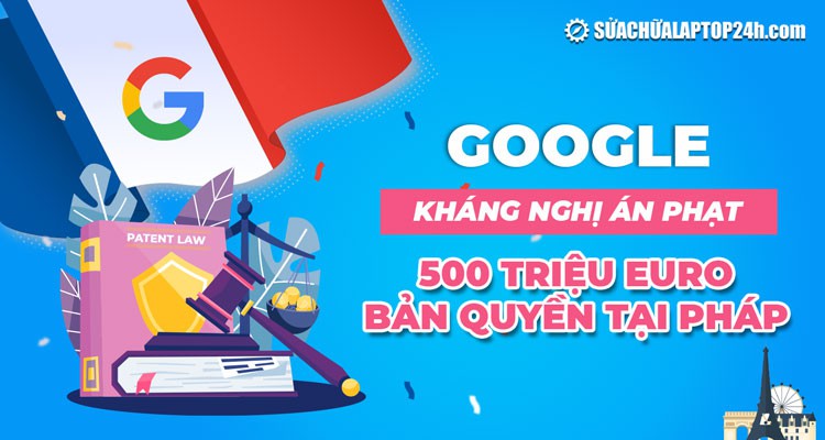 Google kháng nghị án phạt 500 triệu Euro bản quyền tại Pháp