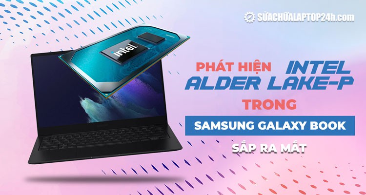 Phát hiện Intel Alder Lake-P trong Samsung Galaxy Book sắp ra mắt