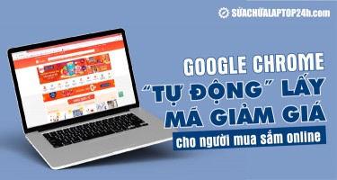 Google Chrome TỰ ĐỘNG lấy mã giảm giá cho người mua sắm online