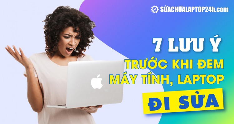 7 lưu ý cần làm trước khi đem máy tính, laptop đi sửa