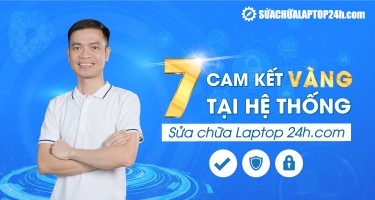 7 cam kết vàng từ hệ thống Sửa chữa Laptop 24h .com