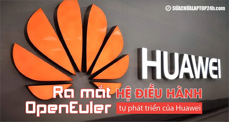 Ra mắt OpenEuler - Hệ điều hành tự phát triển của Huawei
