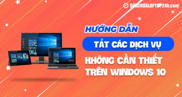 Hướng dẫn tắt các dịch vụ không cần thiết trên Windows 10