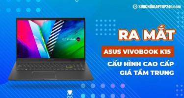 Ra mắt ASUS VivoBook K15 - Cấu hình cao cấp, giá tầm trung