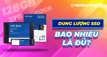 Dung lượng SSD bao nhiêu là đủ? Nên nâng cấp SSD bao nhiêu GB?
