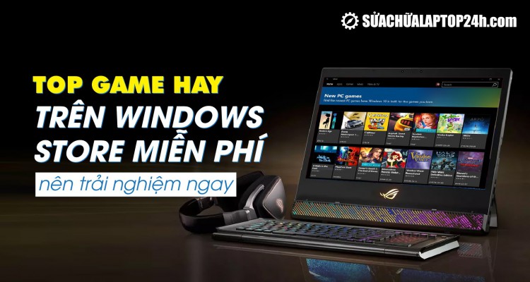Top game hay trên Windows Store miễn phí nên trải nghiệm ngay
