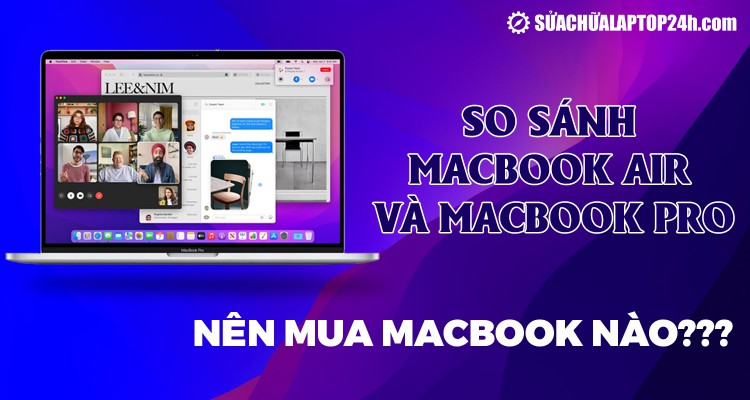 MacBook Air và MacBook Pro: Nên mua MacBook nào tốt?