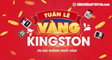 Tuần lễ Vàng Kingston - Cơ hội sở hữu SSD với ưu đãi đình đám nhất năm