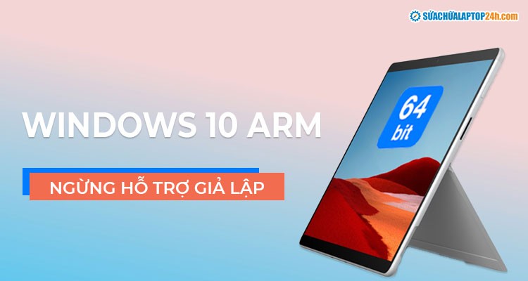 Microsoft ngừng hỗ trợ giả lập trên Windows 10 ARM