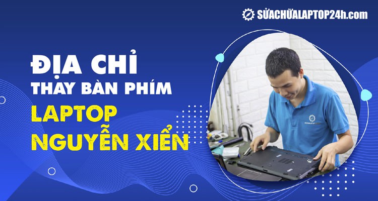 Chia sẻ địa chỉ thay bàn phím laptop Nguyễn Xiển