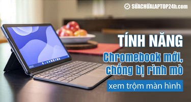 Tính năng Chromebook mới giúp chống bị rình mò, xem trộm màn hình