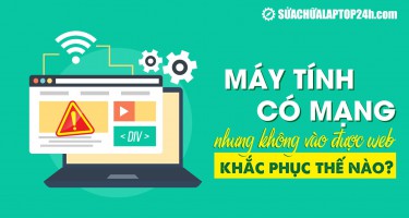 Máy tính có mạng nhưng không vào được web khắc phục như thế nào?
