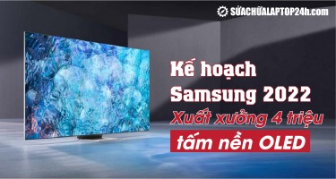 Tầm nhìn Samsung 2022: Xuất xưởng 4 triệu tấm nền OLED