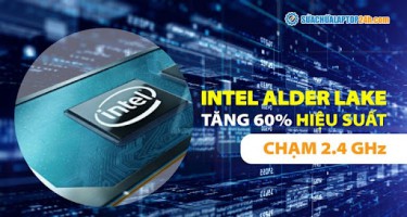 Hiệu suất Alder Lake của Intel tăng 60% chạm mức 2.4 GHz