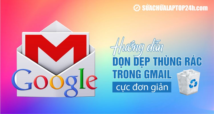 Hướng dẫn dọn sạch thùng rác trong Gmail cực đơn giản