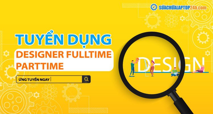 HỆ THỐNG SỬA CHỮA LAPTOP 24H.COM TUYỂN DỤNG DESIGNER