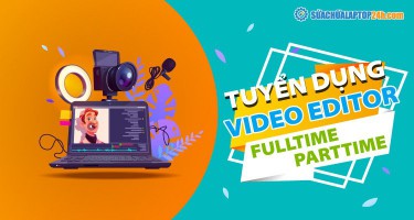 Sửa chữa laptop 24h.com tuyển dụng Video Editor đi làm ngay