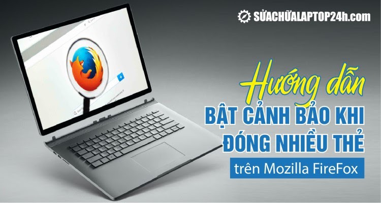 Hướng dẫn bật cảnh bảo khi đóng nhiều thẻ trên Mozilla FireFox