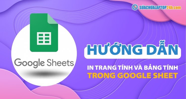 Hướng dẫn in trang tính và bảng tính trong Google Sheet