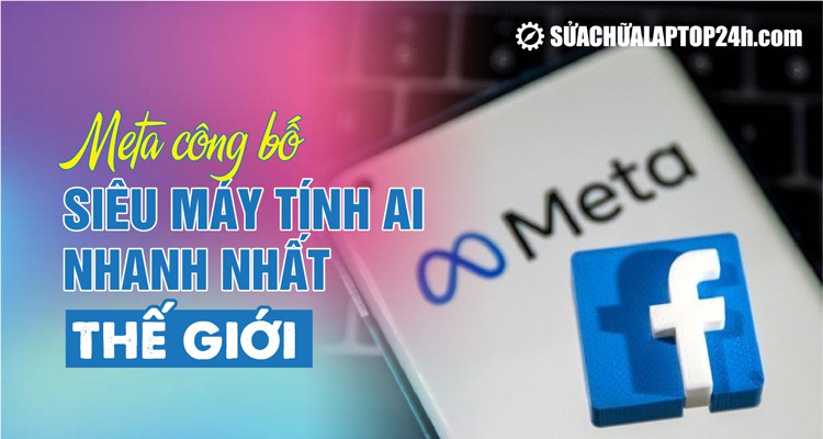 Meta công bố siêu máy tính AI "nhanh thế giới"