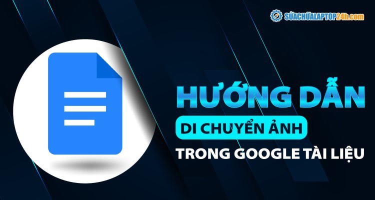 Hướng dẫn di chuyển hình ảnh trong Google Tài liệu